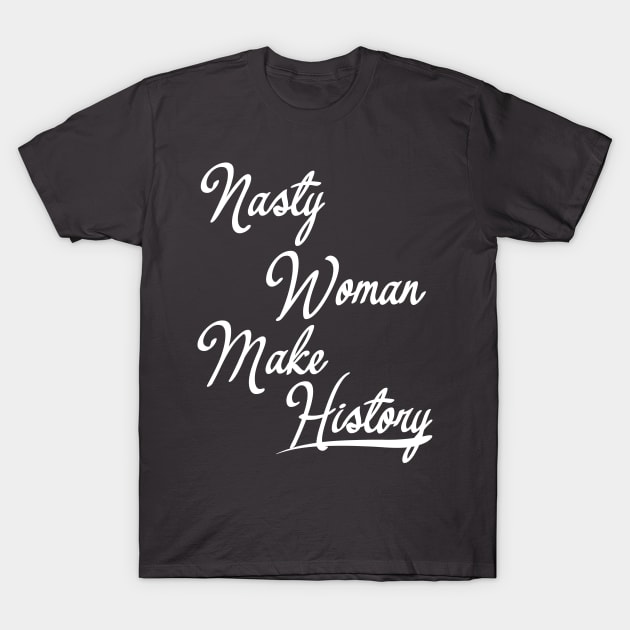 Nasty Woman Make History T-Shirt by zulu